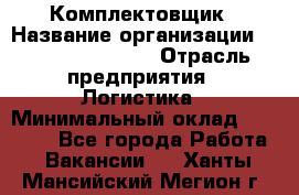 Комплектовщик › Название организации ­ Fusion Service › Отрасль предприятия ­ Логистика › Минимальный оклад ­ 25 000 - Все города Работа » Вакансии   . Ханты-Мансийский,Мегион г.